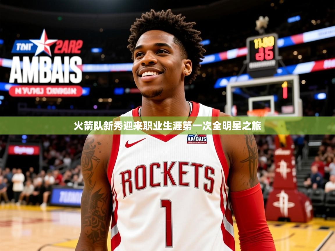 2025 极直播投屏火箭队新秀迎来职业生涯第一次全明星之旅