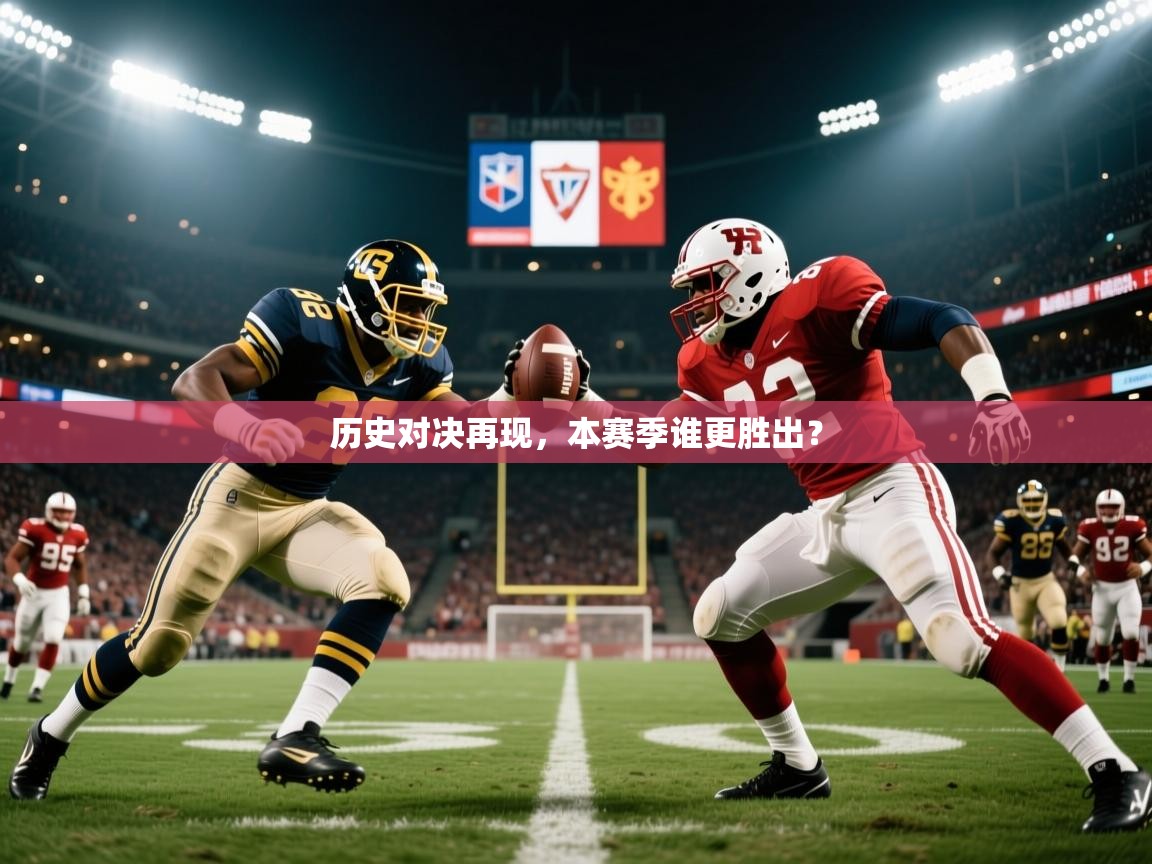 2025 极直播官网历史对决再现，本赛季谁更胜出？